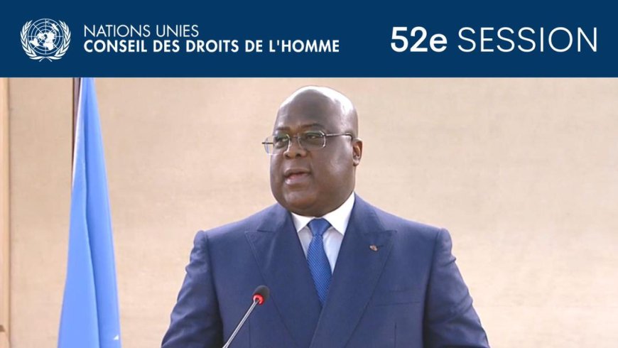 52ème Session du Conseil des droits de l’homme de l’ONU : Félix Tshisekedi dénonce des crimes de guerre et contre l’humanité hérités des régimes précédents